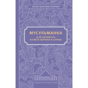 Мусульманка. Ее личность в свете Корана и Сунны.