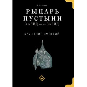 Рыцарь пустыни Халид ибн ал-Валид Крушение империй